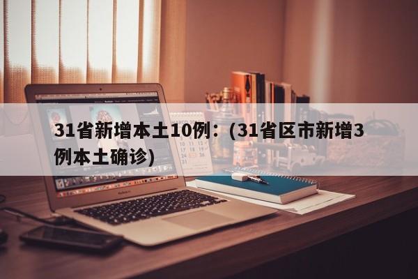 31省新增本土10例：(31省区市新增3例本土确诊)