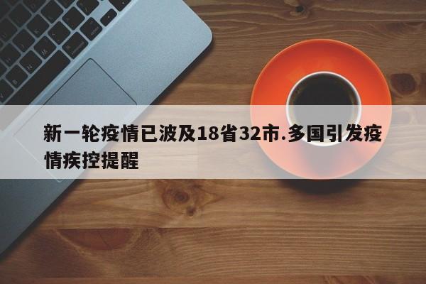 新一轮疫情已波及18省32市.多国引发疫情疾控提醒