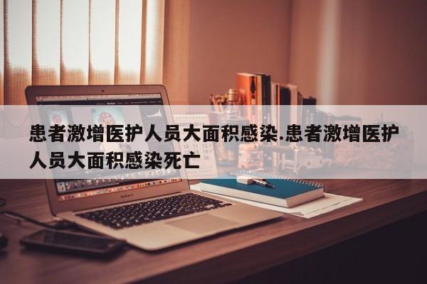 患者激增医护人员大面积感染.患者激增医护人员大面积感染死亡
