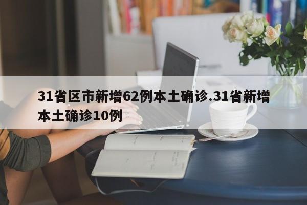 31省区市新增62例本土确诊.31省新增本土确诊10例
