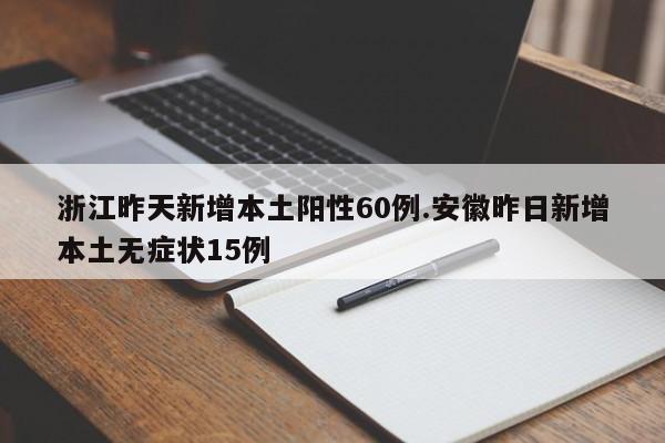 浙江昨天新增本土阳性60例.安徽昨日新增本土无症状15例