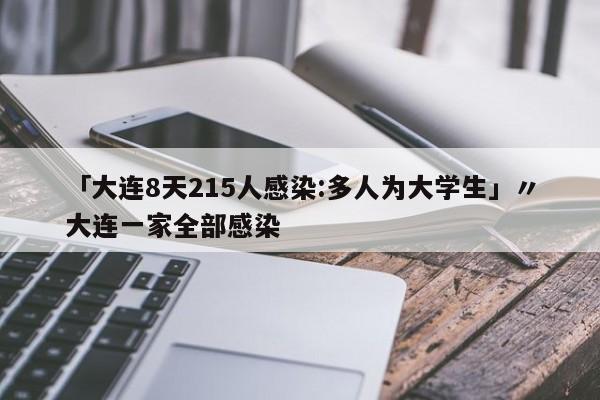 「大连8天215人感染:多人为大学生」〃大连一家全部感染