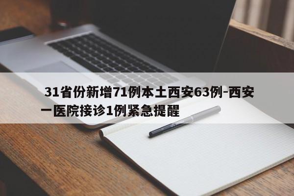  31省份新增71例本土西安63例-西安一医院接诊1例紧急提醒