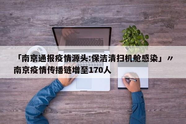 「南京通报疫情源头:保洁清扫机舱感染」〃南京疫情传播链增至170人