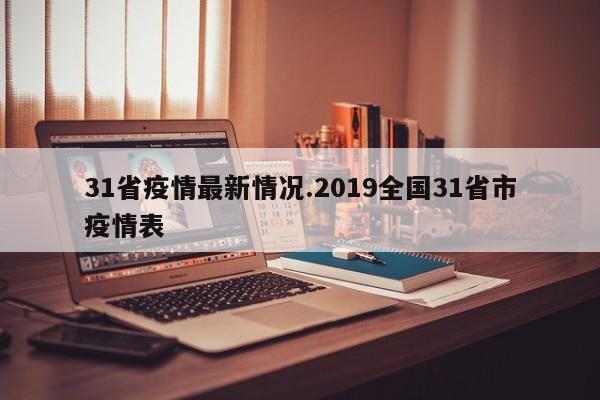 31省疫情最新情况.2019全国31省市疫情表