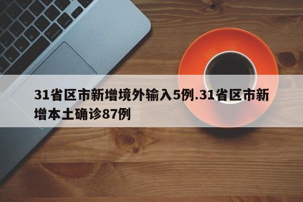 31省区市新增境外输入5例.31省区市新增本土确诊87例