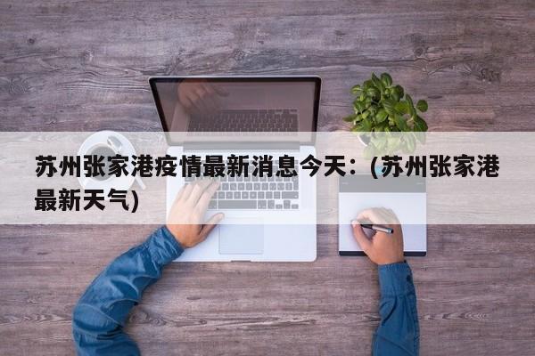苏州张家港疫情最新消息今天：(苏州张家港最新天气)