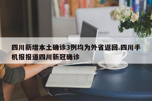 四川新增本土确诊3例均为外省返回.四川手机报报道四川新冠确诊