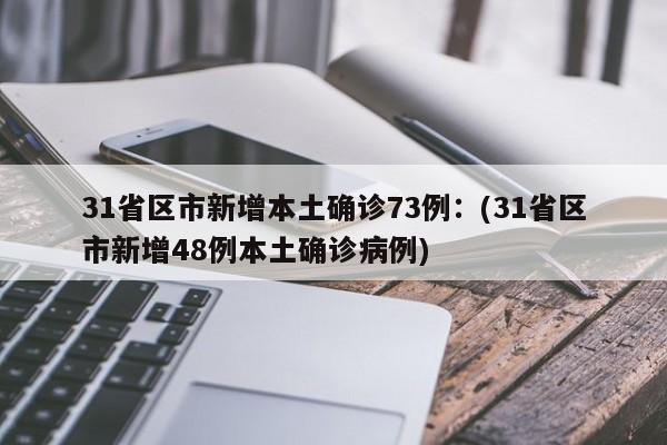31省区市新增本土确诊73例：(31省区市新增48例本土确诊病例)