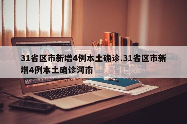 31省区市新增4例本土确诊.31省区市新增4例本土确诊河南