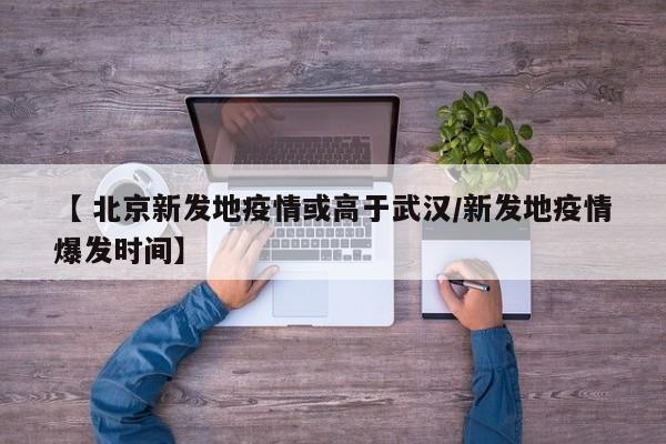 【 北京新发地疫情或高于武汉/新发地疫情爆发时间】