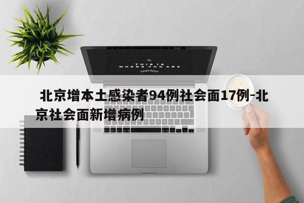  北京增本土感染者94例社会面17例-北京社会面新增病例